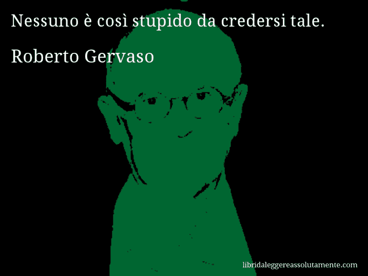 Aforisma di Roberto Gervaso : Nessuno è così stupido da credersi tale.