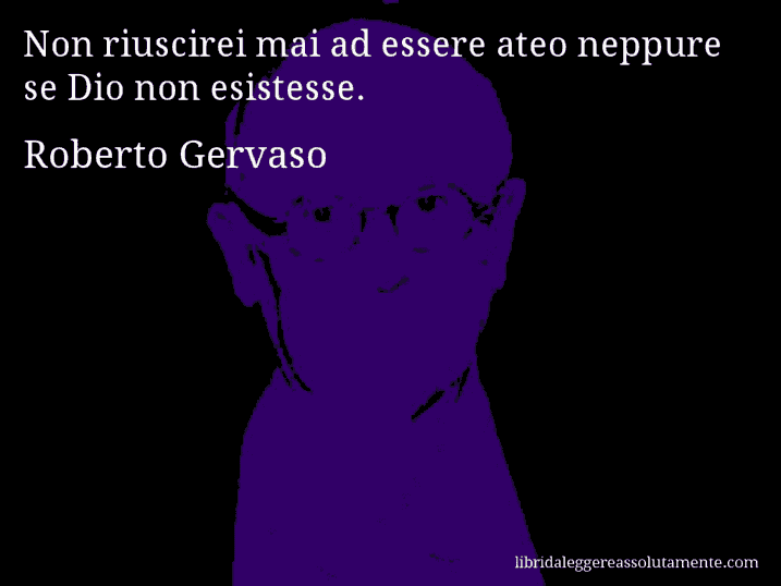 Aforisma di Roberto Gervaso : Non riuscirei mai ad essere ateo neppure se Dio non esistesse.