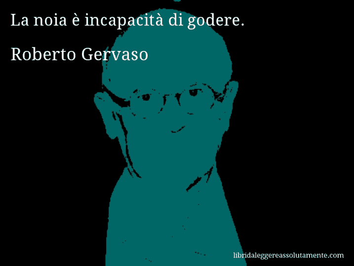 Aforisma di Roberto Gervaso : La noia è incapacità di godere.