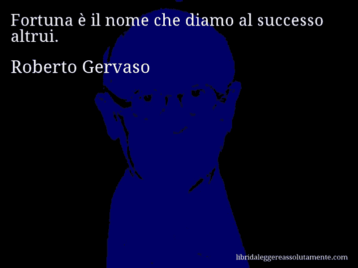 Aforisma di Roberto Gervaso : Fortuna è il nome che diamo al successo altrui.