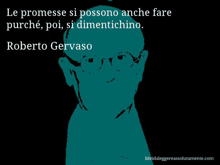 Aforisma di Roberto Gervaso : Le promesse si possono anche fare purché, poi, si dimentichino.