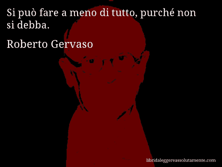 Aforisma di Roberto Gervaso : Si può fare a meno di tutto, purché non si debba.