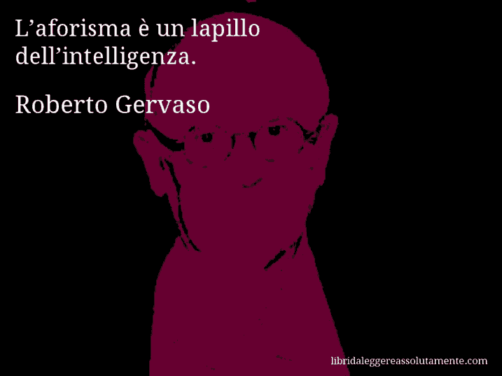 Aforisma di Roberto Gervaso : L’aforisma è un lapillo dell’intelligenza.