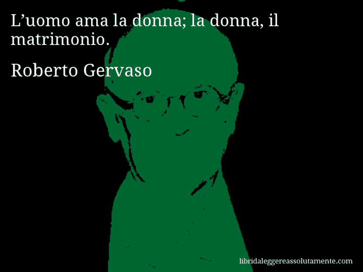 Aforisma di Roberto Gervaso : L’uomo ama la donna; la donna, il matrimonio.