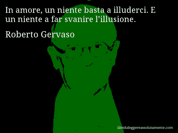 Aforisma di Roberto Gervaso : In amore, un niente basta a illuderci. E un niente a far svanire l’illusione.