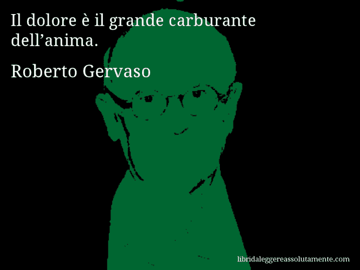 Aforisma di Roberto Gervaso : Il dolore è il grande carburante dell’anima.