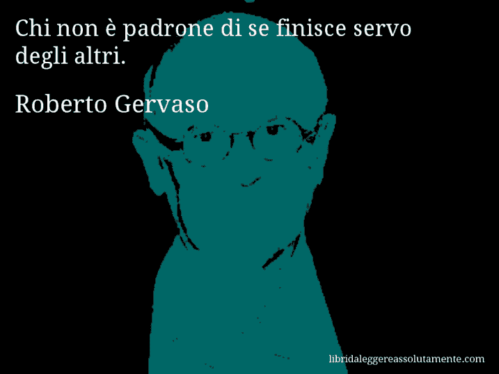 Aforisma di Roberto Gervaso : Chi non è padrone di se finisce servo degli altri.