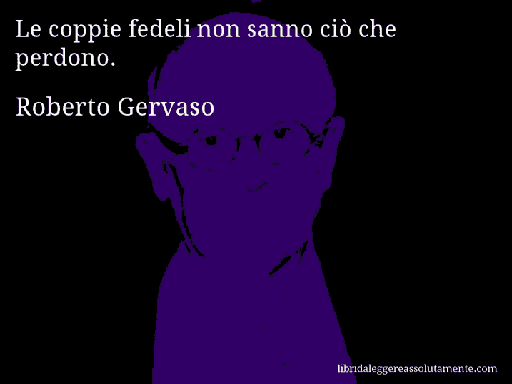 Aforisma di Roberto Gervaso : Le coppie fedeli non sanno ciò che perdono.