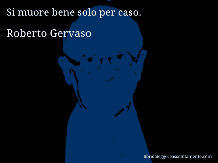 Aforisma di Roberto Gervaso : Si muore bene solo per caso.