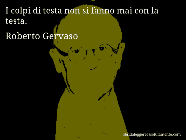 Aforisma di Roberto Gervaso : I colpi di testa non si fanno mai con la testa.