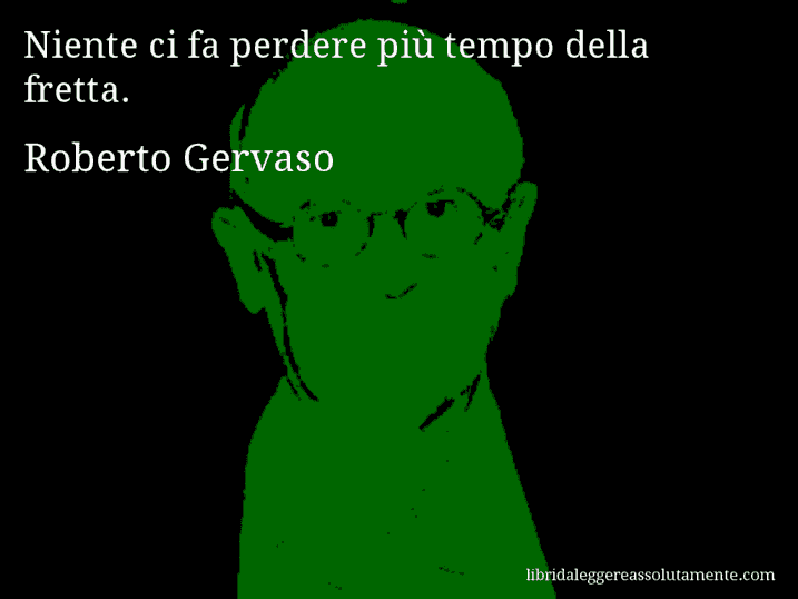 Aforisma di Roberto Gervaso : Niente ci fa perdere più tempo della fretta.