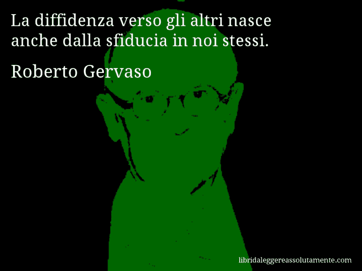 Aforisma di Roberto Gervaso : La diffidenza verso gli altri nasce anche dalla sfiducia in noi stessi.