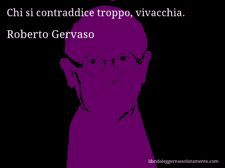 Aforisma di Roberto Gervaso : Chi si contraddice troppo, vivacchia.
