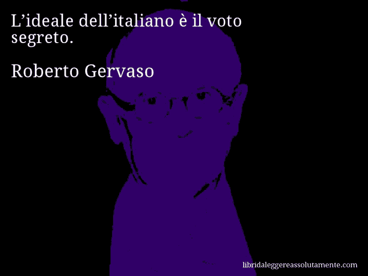 Aforisma di Roberto Gervaso : L’ideale dell’italiano è il voto segreto.