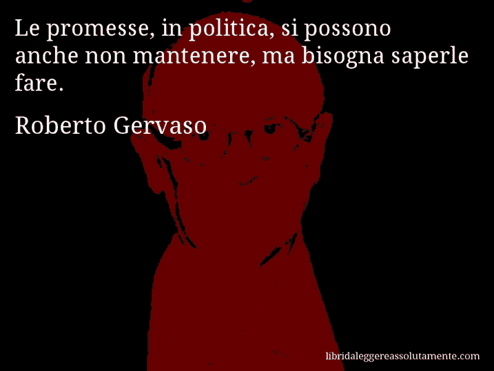 Aforisma di Roberto Gervaso : Le promesse, in politica, si possono anche non mantenere, ma bisogna saperle fare.