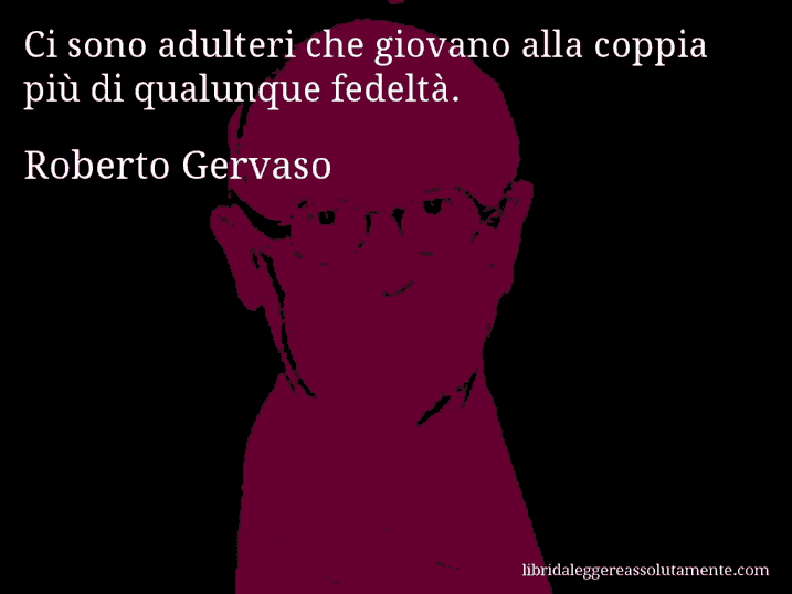 Aforisma di Roberto Gervaso : Ci sono adulteri che giovano alla coppia più di qualunque fedeltà.