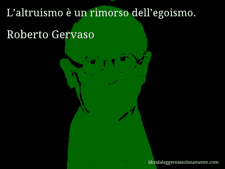 Aforisma di Roberto Gervaso : L’altruismo è un rimorso dell’egoismo.
