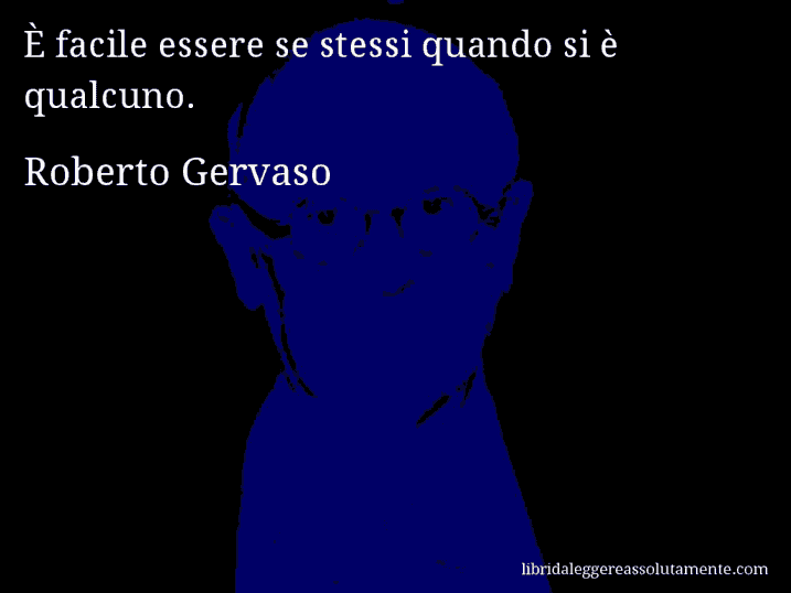 Aforisma di Roberto Gervaso : È facile essere se stessi quando si è qualcuno.
