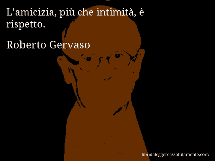 Aforisma di Roberto Gervaso : L’amicizia, più che intimità, è rispetto.