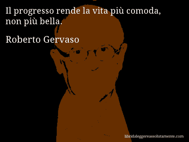 Aforisma di Roberto Gervaso : Il progresso rende la vita più comoda, non più bella.