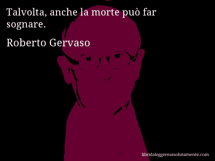 Aforisma di Roberto Gervaso : Talvolta, anche la morte può far sognare.