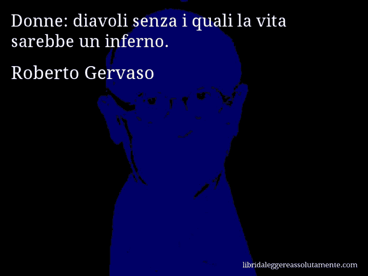 Aforisma di Roberto Gervaso : Donne: diavoli senza i quali la vita sarebbe un inferno.