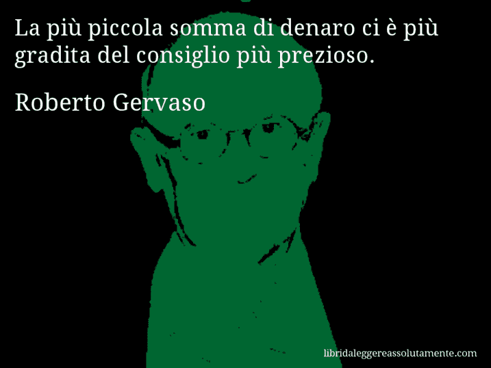 Aforisma di Roberto Gervaso : La più piccola somma di denaro ci è più gradita del consiglio più prezioso.