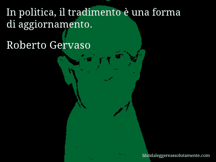 Aforisma di Roberto Gervaso : In politica, il tradimento è una forma di aggiornamento.