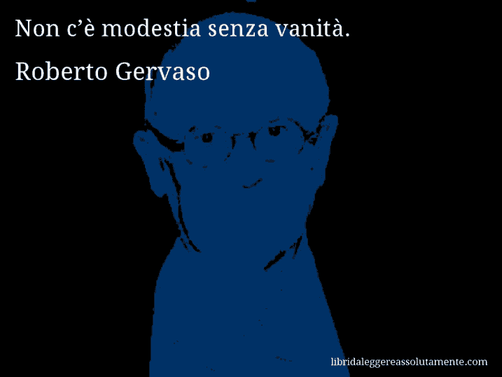 Aforisma di Roberto Gervaso : Non c’è modestia senza vanità.