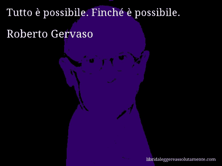 Aforisma di Roberto Gervaso : Tutto è possibile. Finché è possibile.