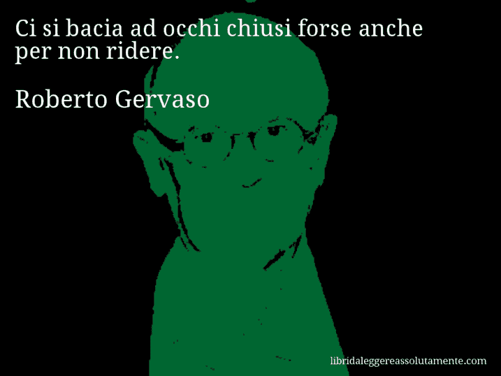 Aforisma di Roberto Gervaso : Ci si bacia ad occhi chiusi forse anche per non ridere.
