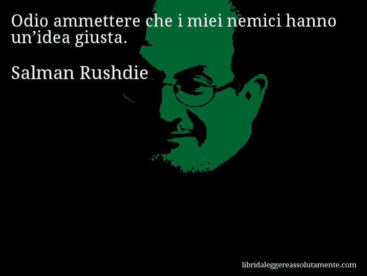 Aforisma di Salman Rushdie : Odio ammettere che i miei nemici hanno un’idea giusta.