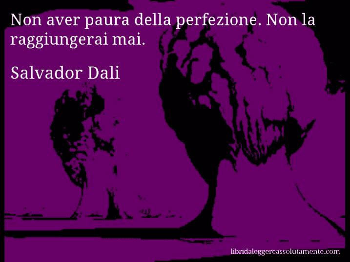 Aforisma di Salvador Dali : Non aver paura della perfezione. Non la raggiungerai mai.
