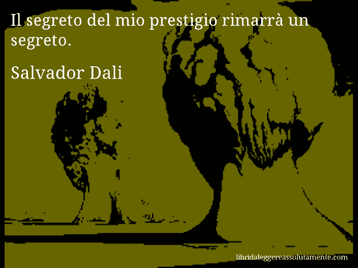 Aforisma di Salvador Dali : Il segreto del mio prestigio rimarrà un segreto.
