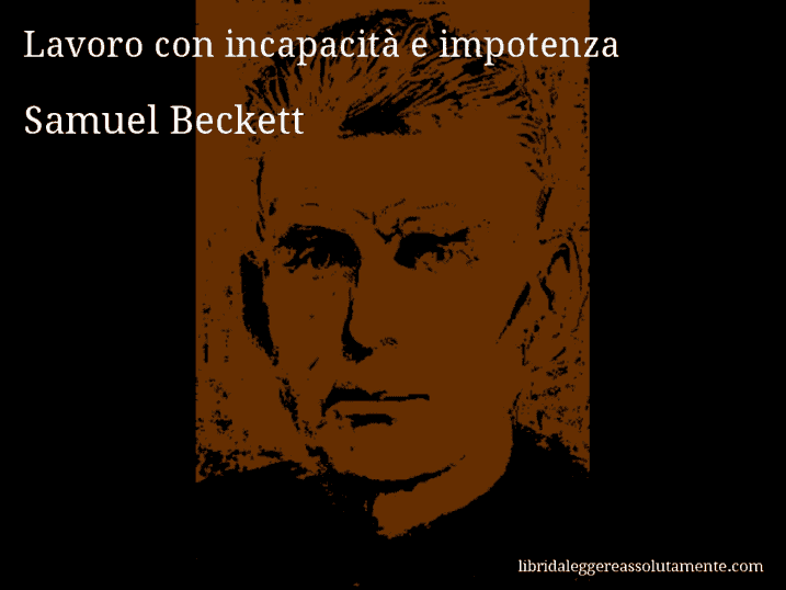 Aforisma di Samuel Beckett : Lavoro con incapacità e impotenza