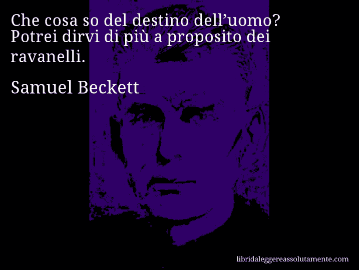 Aforisma di Samuel Beckett : Che cosa so del destino dell’uomo? Potrei dirvi di più a proposito dei ravanelli.