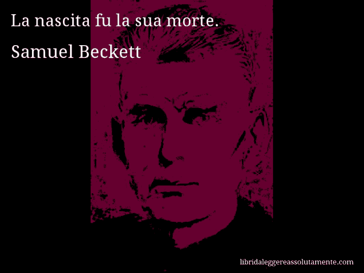 Aforisma di Samuel Beckett : La nascita fu la sua morte.