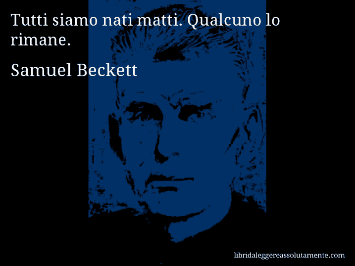 Aforisma di Samuel Beckett : Tutti siamo nati matti. Qualcuno lo rimane.