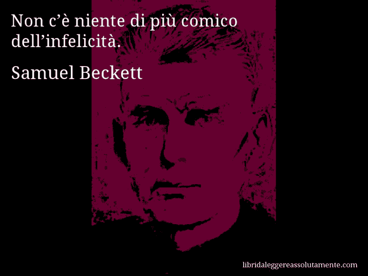 Aforisma di Samuel Beckett : Non c’è niente di più comico dell’infelicità.