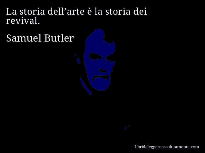 Aforisma di Samuel Butler : La storia dell’arte è la storia dei revival.