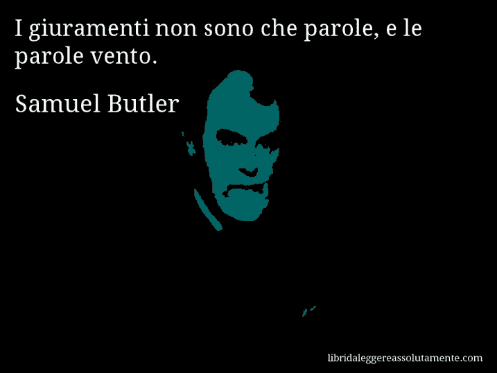 Aforisma di Samuel Butler : I giuramenti non sono che parole, e le parole vento.