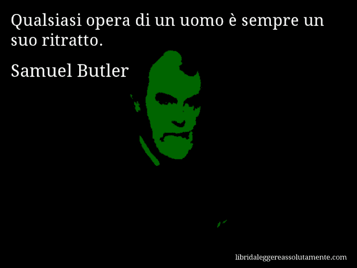 Aforisma di Samuel Butler : Qualsiasi opera di un uomo è sempre un suo ritratto.