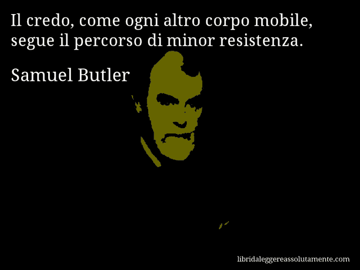 Aforisma di Samuel Butler : Il credo, come ogni altro corpo mobile, segue il percorso di minor resistenza.