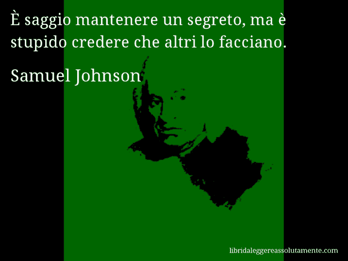 Aforisma di Samuel Johnson : È saggio mantenere un segreto, ma è stupido credere che altri lo facciano.