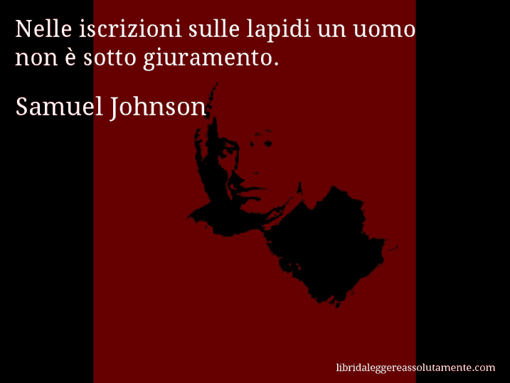 Aforisma di Samuel Johnson : Nelle iscrizioni sulle lapidi un uomo non è sotto giuramento.