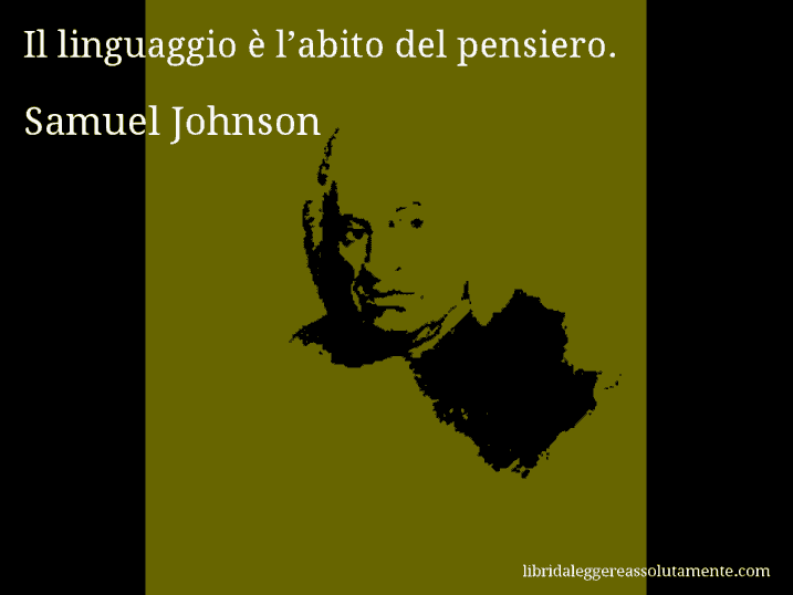 Aforisma di Samuel Johnson : Il linguaggio è l’abito del pensiero.