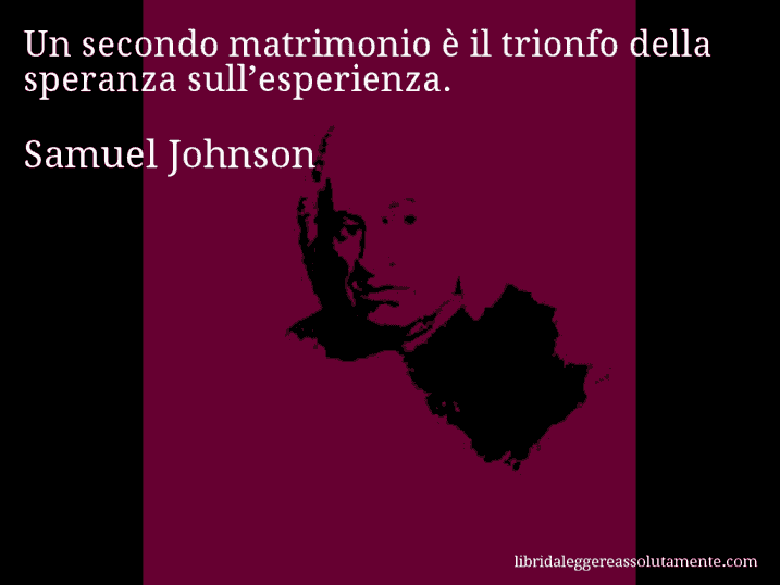 Aforisma di Samuel Johnson : Un secondo matrimonio è il trionfo della speranza sull’esperienza.