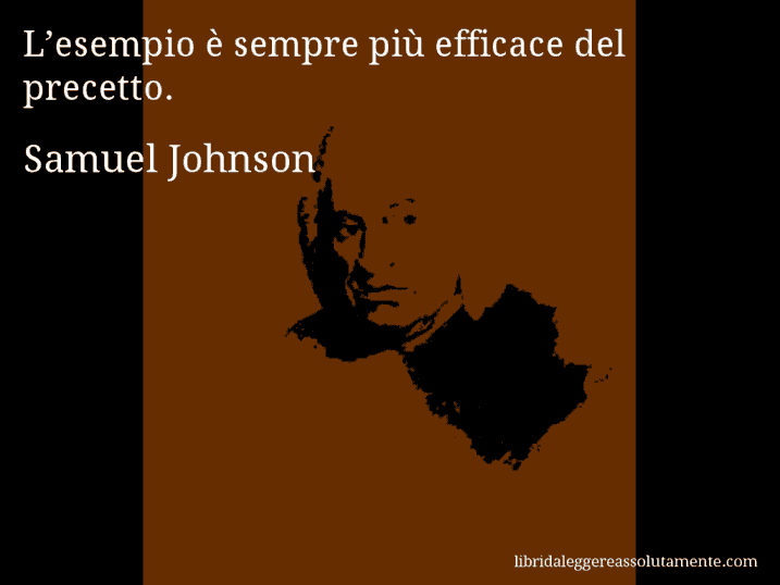 Aforisma di Samuel Johnson : L’esempio è sempre più efficace del precetto.