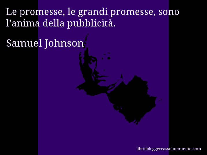 Aforisma di Samuel Johnson : Le promesse, le grandi promesse, sono l’anima della pubblicità.