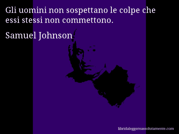 Aforisma di Samuel Johnson : Gli uomini non sospettano le colpe che essi stessi non commettono.